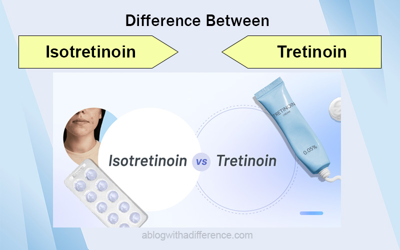 Difference Between Isotretinoin and Tretinoin