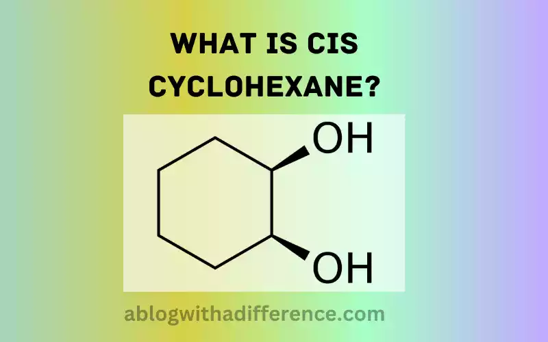 What is Cis Cyclohexane?