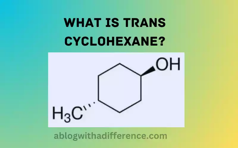 What is Trans Cyclohexane?